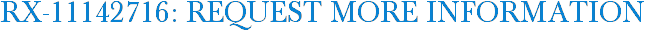 RX-11142716: Request More Information
