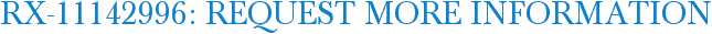 RX-11142996: Request More Information