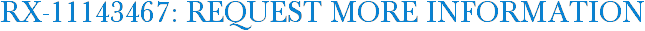 RX-11143467: Request More Information