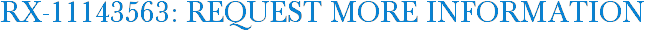 RX-11143563: Request More Information