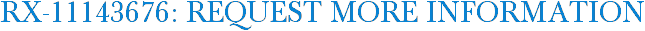RX-11143676: Request More Information