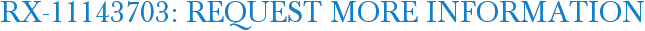 RX-11143703: Request More Information