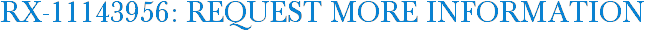 RX-11143956: Request More Information