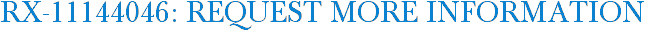 RX-11144046: Request More Information