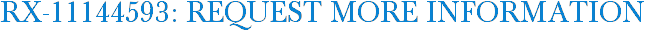 RX-11144593: Request More Information