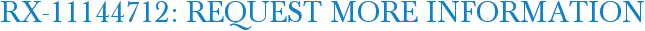RX-11144712: Request More Information