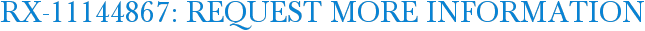 RX-11144867: Request More Information