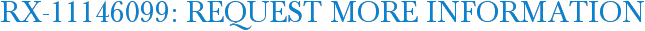 RX-11146099: Request More Information