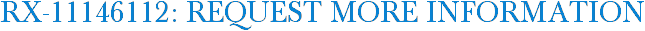 RX-11146112: Request More Information