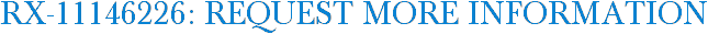 RX-11146226: Request More Information