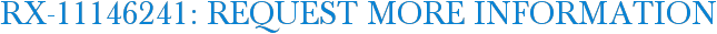 RX-11146241: Request More Information