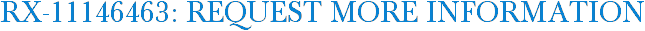 RX-11146463: Request More Information