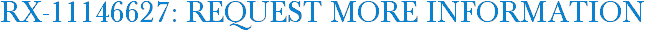 RX-11146627: Request More Information