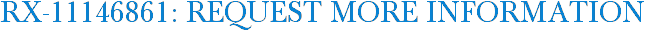 RX-11146861: Request More Information