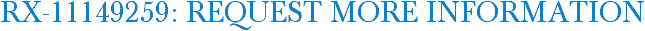 RX-11149259: Request More Information