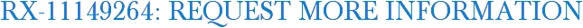 RX-11149264: Request More Information