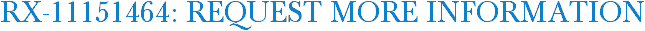 RX-11151464: Request More Information