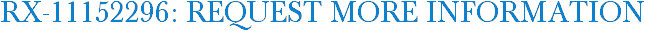 RX-11152296: Request More Information