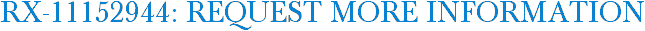 RX-11152944: Request More Information