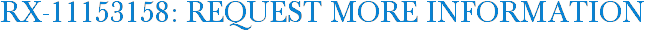 RX-11153158: Request More Information