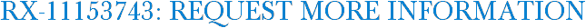 RX-11153743: Request More Information