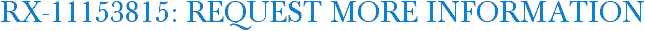 RX-11153815: Request More Information