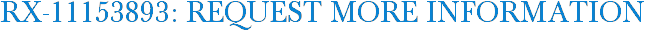 RX-11153893: Request More Information