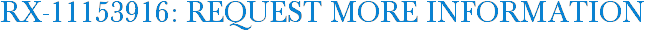 RX-11153916: Request More Information