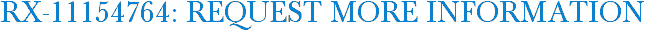 RX-11154764: Request More Information