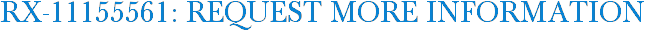 RX-11155561: Request More Information