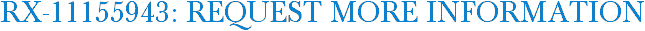 RX-11155943: Request More Information