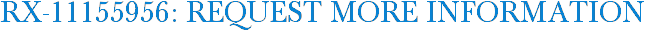 RX-11155956: Request More Information