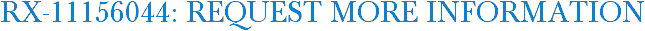 RX-11156044: Request More Information
