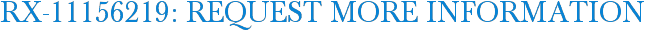 RX-11156219: Request More Information
