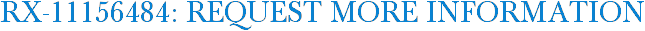 RX-11156484: Request More Information