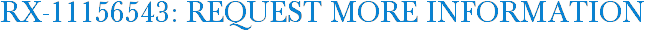 RX-11156543: Request More Information