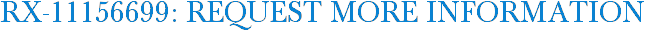 RX-11156699: Request More Information