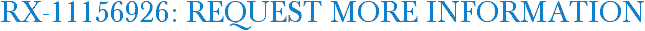 RX-11156926: Request More Information