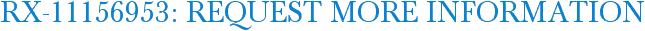 RX-11156953: Request More Information
