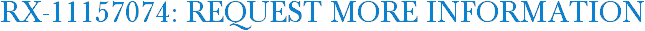 RX-11157074: Request More Information
