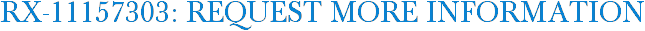 RX-11157303: Request More Information