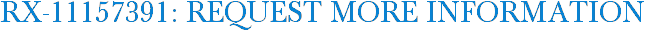RX-11157391: Request More Information