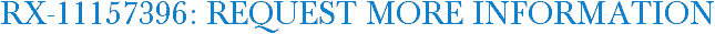 RX-11157396: Request More Information