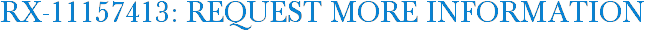 RX-11157413: Request More Information