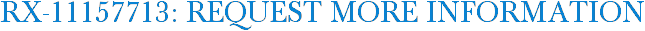 RX-11157713: Request More Information