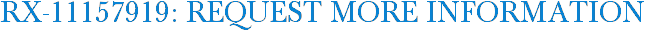 RX-11157919: Request More Information