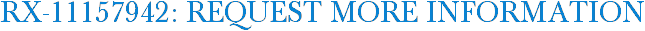 RX-11157942: Request More Information