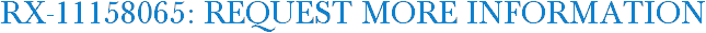 RX-11158065: Request More Information