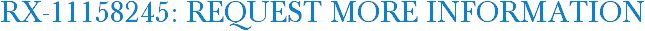 RX-11158245: Request More Information