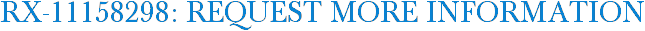 RX-11158298: Request More Information